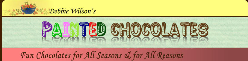 Fun Chocolates for All Seasons & for All Reasons  Debbie Wilson’s PAINTED Chocolates PAINTED Chocolates